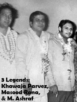 تین عظیم فنکار ، موسیقار ایم اشرف ، گلوکار مسعودرانا ، نغمہ نگار خواجہ پرویز